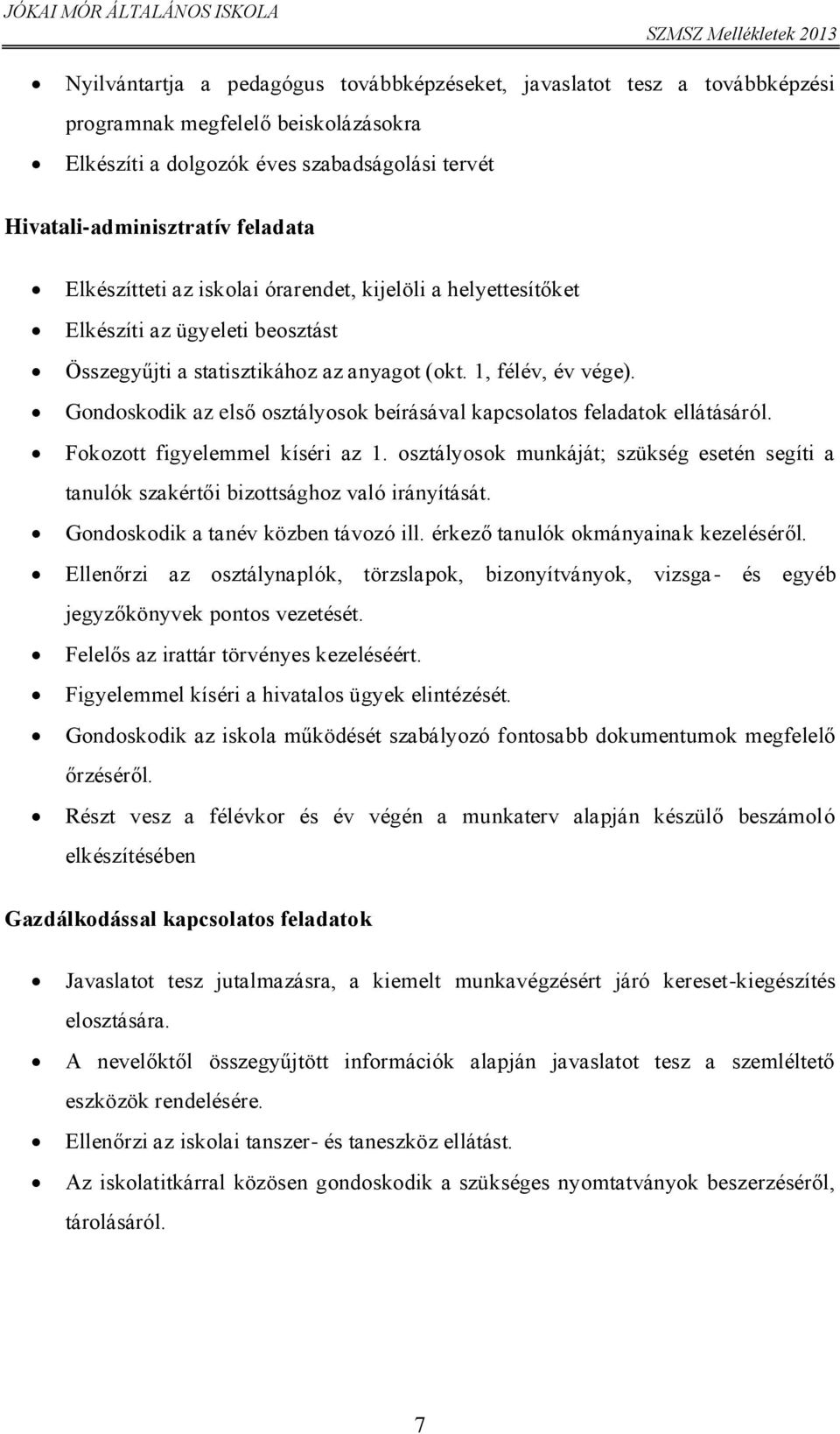 Gondoskodik az első osztályosok beírásával kapcsolatos feladatok ellátásáról. Fokozott figyelemmel kíséri az 1.