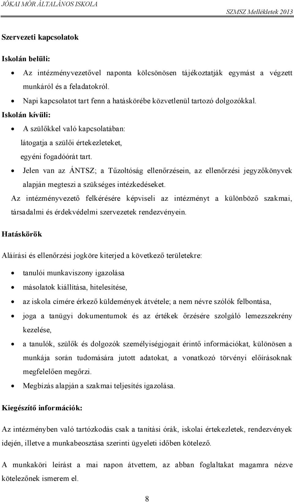 Jelen van az ÁNTSZ; a Tűzoltóság ellenőrzésein, az ellenőrzési jegyzőkönyvek alapján megteszi a szükséges intézkedéseket.