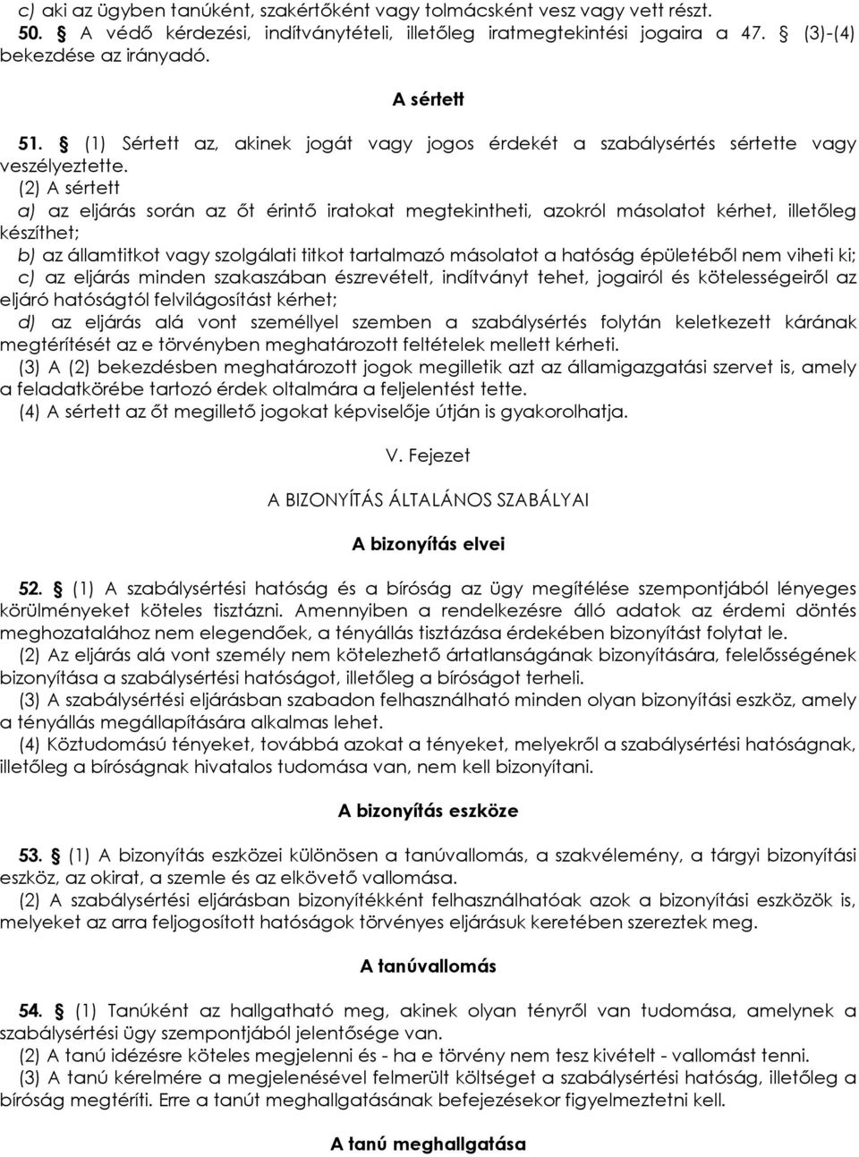 (2) A sértett a) az eljárás során az ıt érintı iratokat megtekintheti, azokról másolatot kérhet, illetıleg készíthet; b) az államtitkot vagy szolgálati titkot tartalmazó másolatot a hatóság