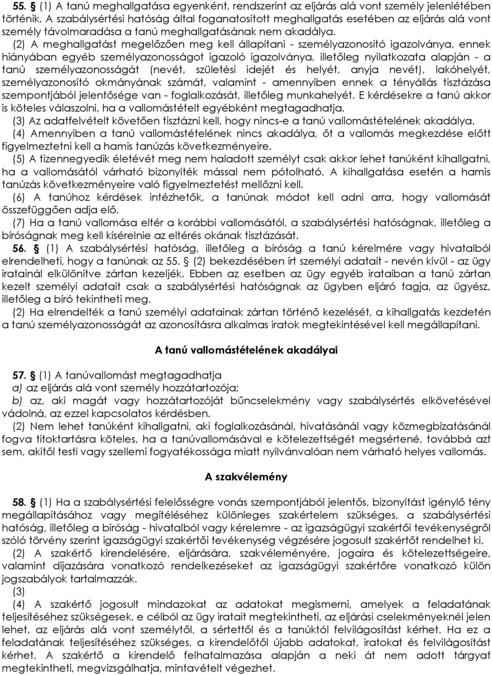 (2) A meghallgatást megelızıen meg kell állapítani - személyazonosító igazolványa, ennek hiányában egyéb személyazonosságot igazoló igazolványa, illetıleg nyilatkozata alapján - a tanú