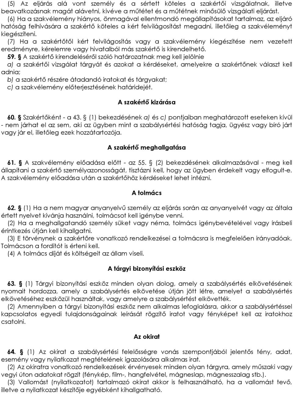 kiegészíteni. (7) Ha a szakértıtıl kért felvilágosítás vagy a szakvélemény kiegészítése nem vezetett eredményre, kérelemre vagy hivatalból más szakértı is kirendelhetı. 59.