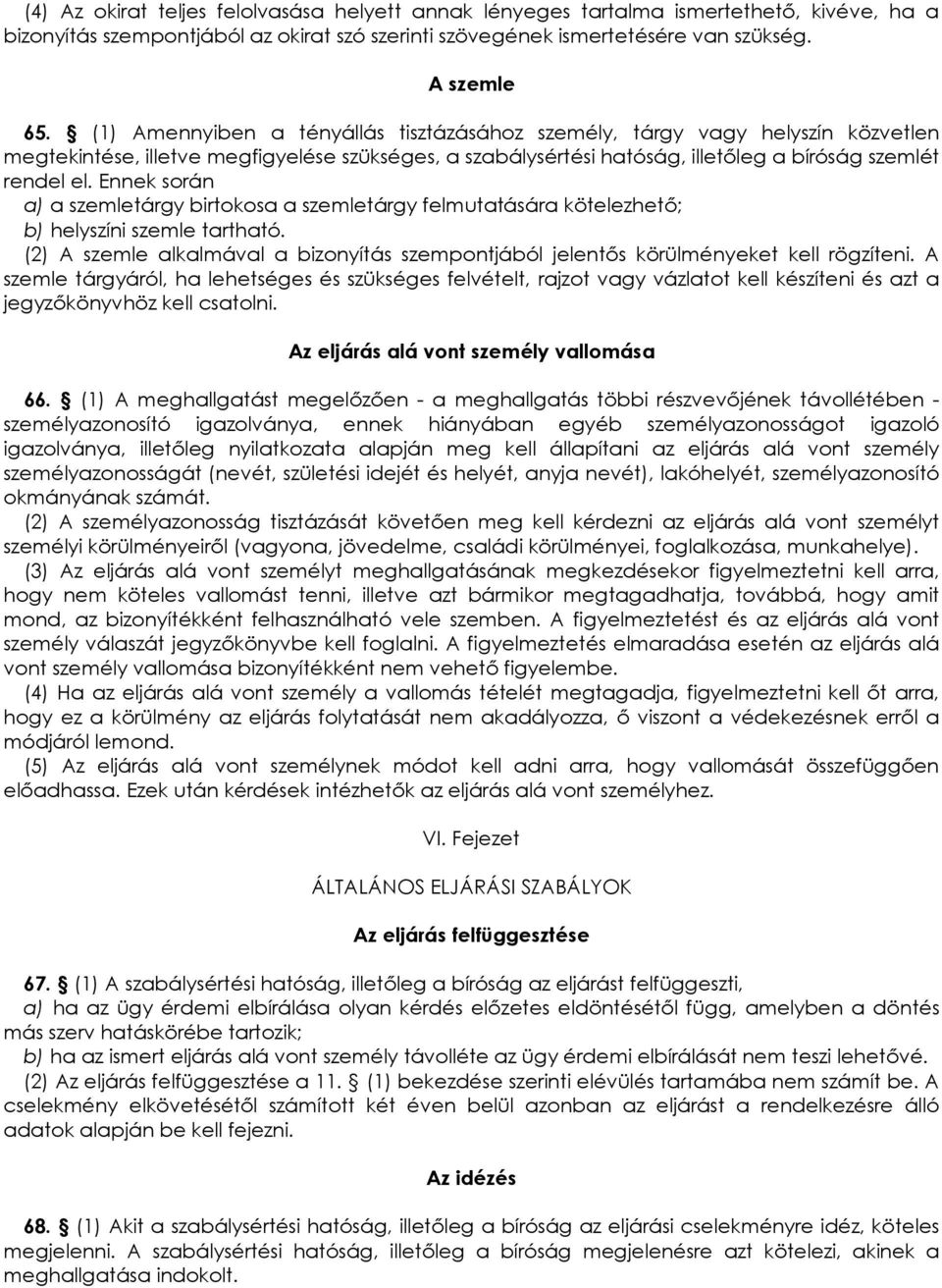 Ennek során a) a szemletárgy birtokosa a szemletárgy felmutatására kötelezhetı; b) helyszíni szemle tartható. (2) A szemle alkalmával a bizonyítás szempontjából jelentıs körülményeket kell rögzíteni.