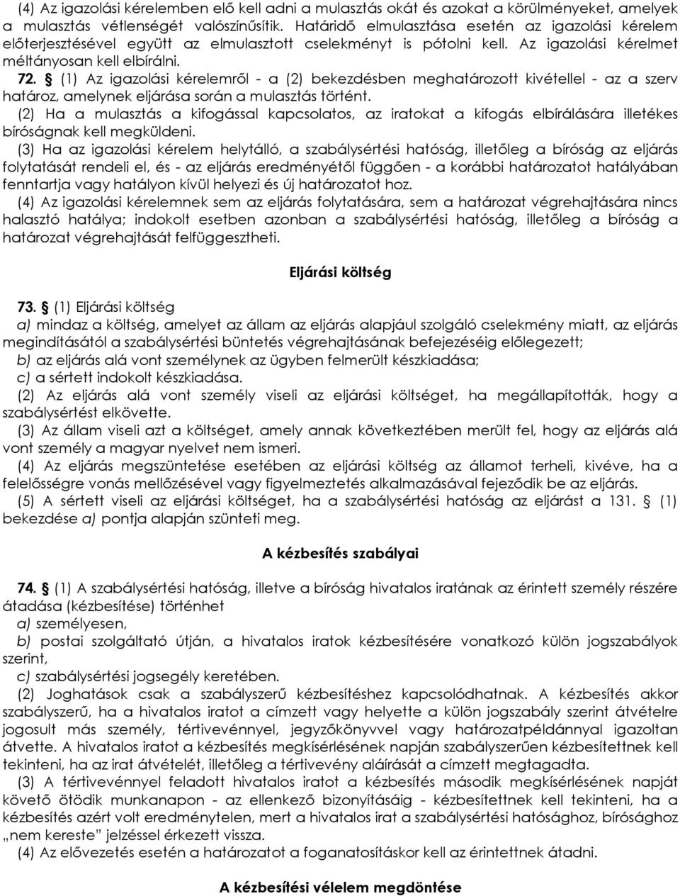 (1) Az igazolási kérelemrıl - a (2) bekezdésben meghatározott kivétellel - az a szerv határoz, amelynek eljárása során a mulasztás történt.