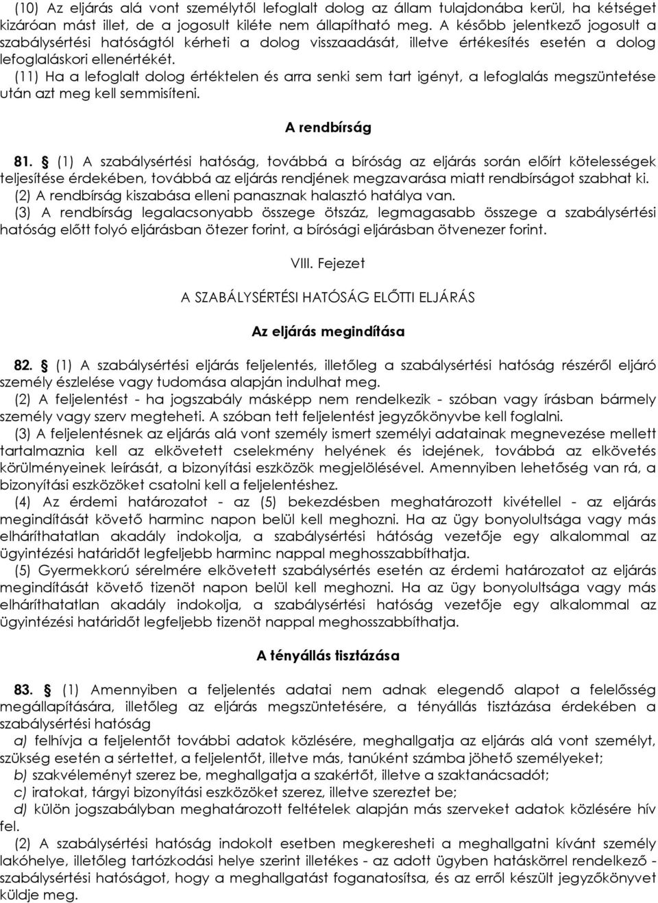 (11) Ha a lefoglalt dolog értéktelen és arra senki sem tart igényt, a lefoglalás megszüntetése után azt meg kell semmisíteni. A rendbírság 81.