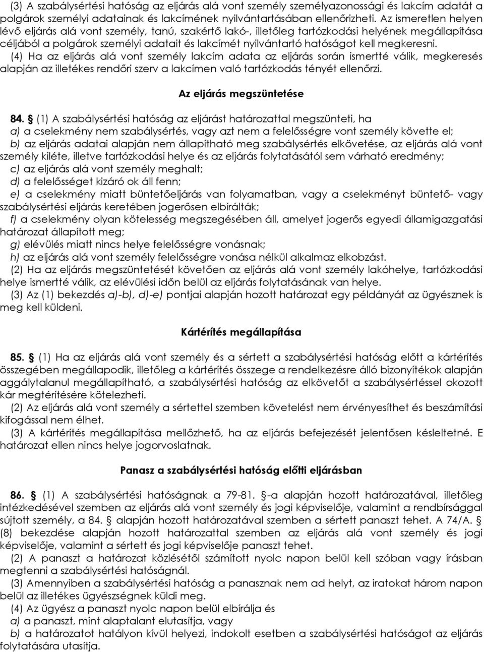 megkeresni. (4) Ha az eljárás alá vont személy lakcím adata az eljárás során ismertté válik, megkeresés alapján az illetékes rendıri szerv a lakcímen való tartózkodás tényét ellenırzi.