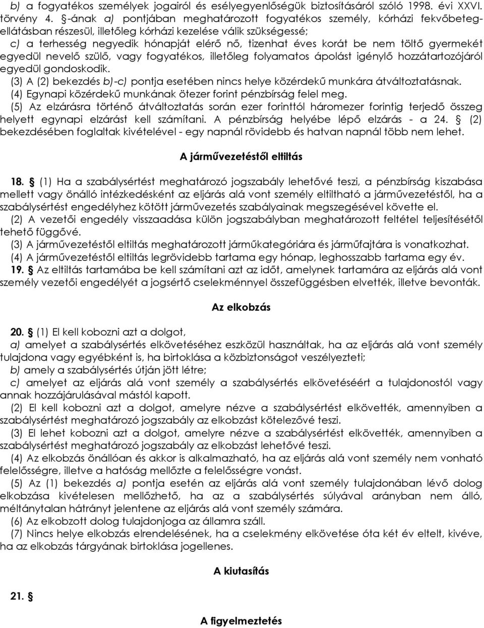 korát be nem töltı gyermekét egyedül nevelı szülı, vagy fogyatékos, illetıleg folyamatos ápolást igénylı hozzátartozójáról egyedül gondoskodik.