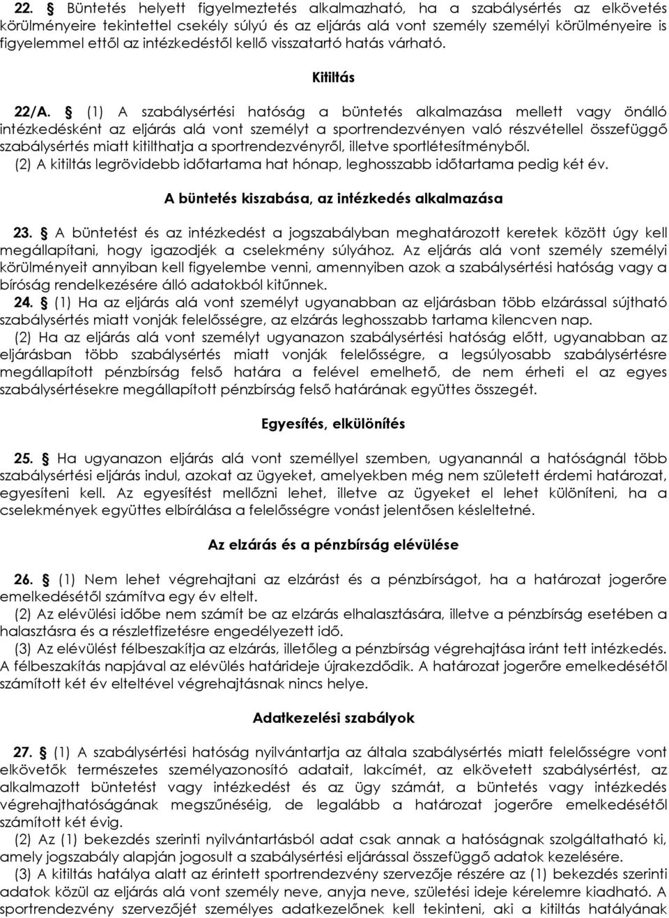 (1) A szabálysértési hatóság a büntetés alkalmazása mellett vagy önálló intézkedésként az eljárás alá vont személyt a sportrendezvényen való részvétellel összefüggı szabálysértés miatt kitilthatja a