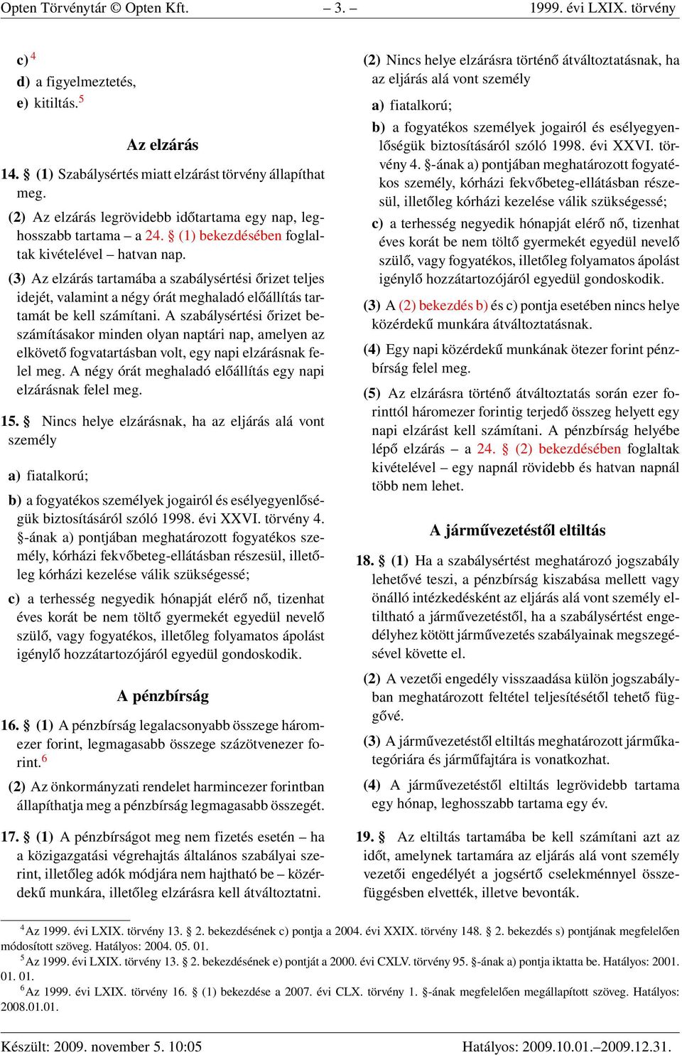 (3) Az elzárás tartamába a szabálysértési őrizet teljes idejét, valamint a négy órát meghaladó előállítás tartamát be kell számítani.