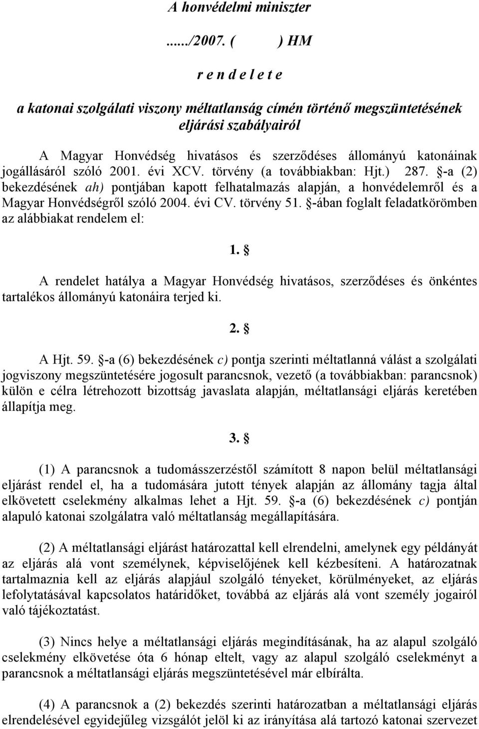 szóló 2001. évi XCV. törvény (a továbbiakban: Hjt.) 287. -a (2) bekezdésének ah) pontjában kapott felhatalmazás alapján, a honvédelemről és a Magyar Honvédségről szóló 2004. évi CV. törvény 51.