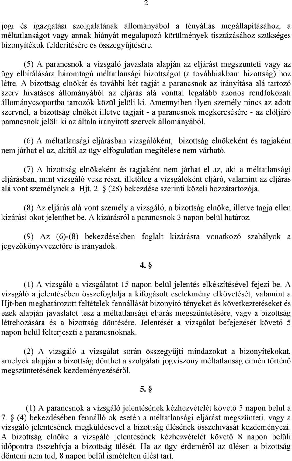 A bizottság elnökét és további két tagját a parancsnok az irányítása alá tartozó szerv hivatásos állományából az eljárás alá vonttal legalább azonos rendfokozati állománycsoportba tartozók közül