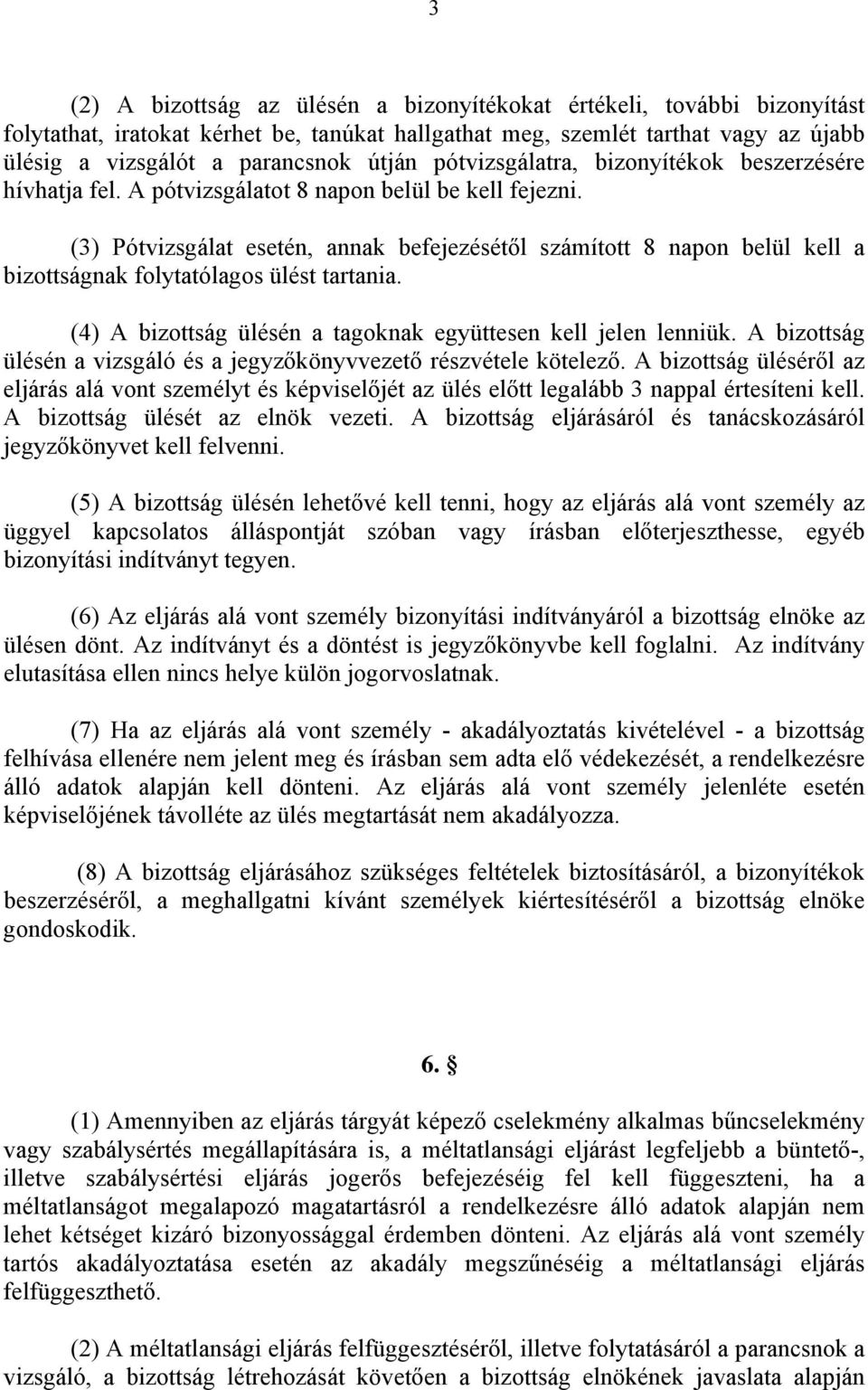 (3) Pótvizsgálat esetén, annak befejezésétől számított 8 napon belül kell a bizottságnak folytatólagos ülést tartania. (4) A bizottság ülésén a tagoknak együttesen kell jelen lenniük.