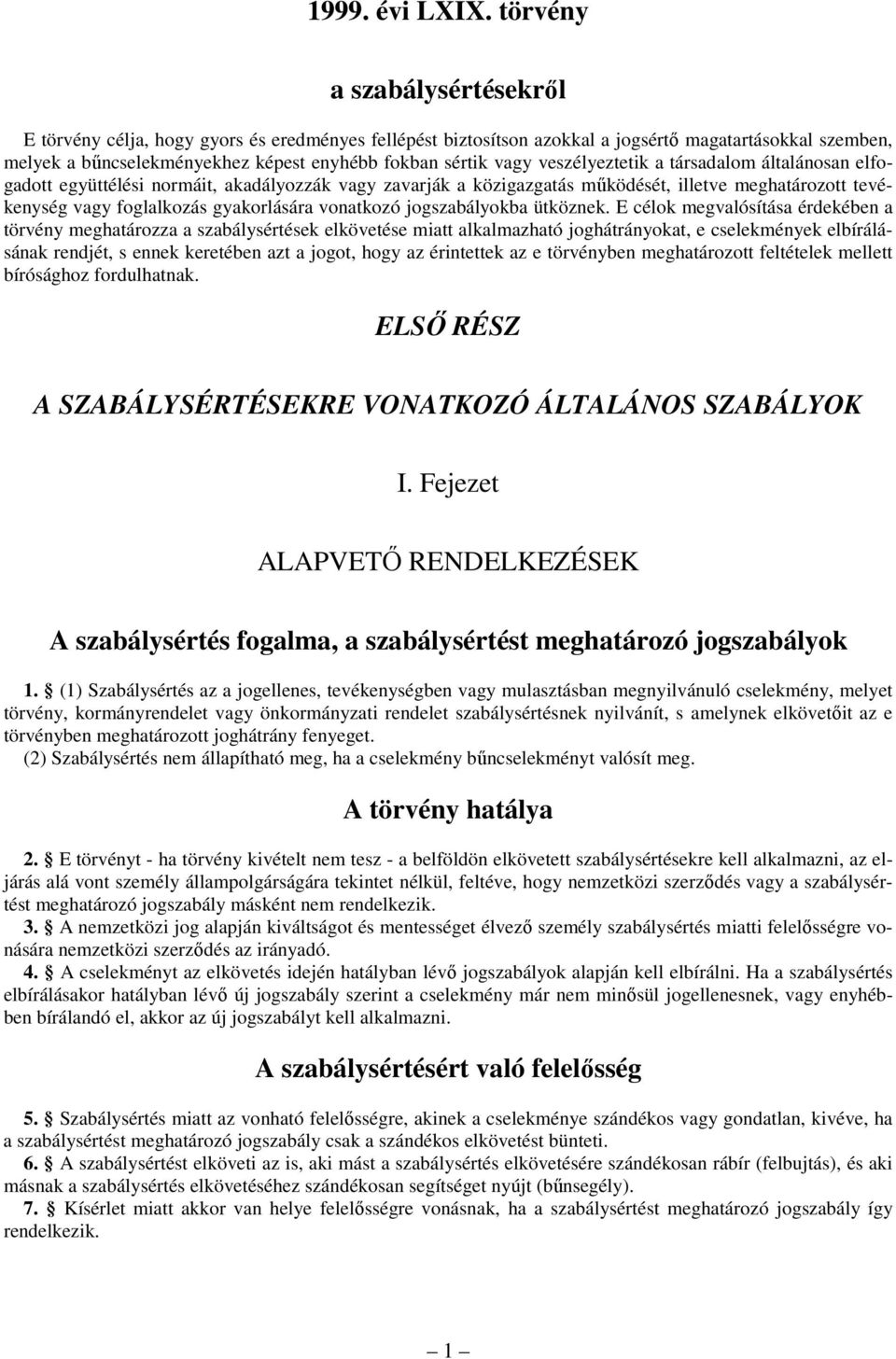 E célok megvalósítása érdekében a törvény meghatározza a szabálysértések elkövetése miatt alkalmazható joghátrányokat, e cselekmények elbírálásának rendjét, s ennek keretében azt a jogot, hogy az