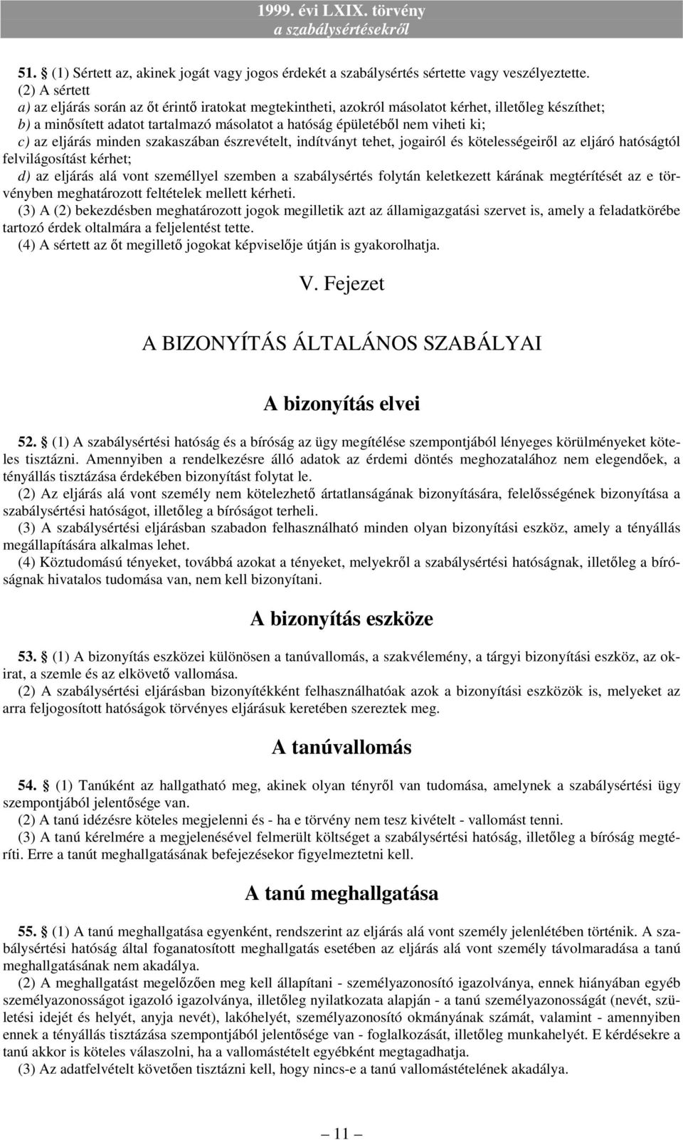 c) az eljárás minden szakaszában észrevételt, indítványt tehet, jogairól és kötelességeirıl az eljáró hatóságtól felvilágosítást kérhet; d) az eljárás alá vont személlyel szemben a szabálysértés