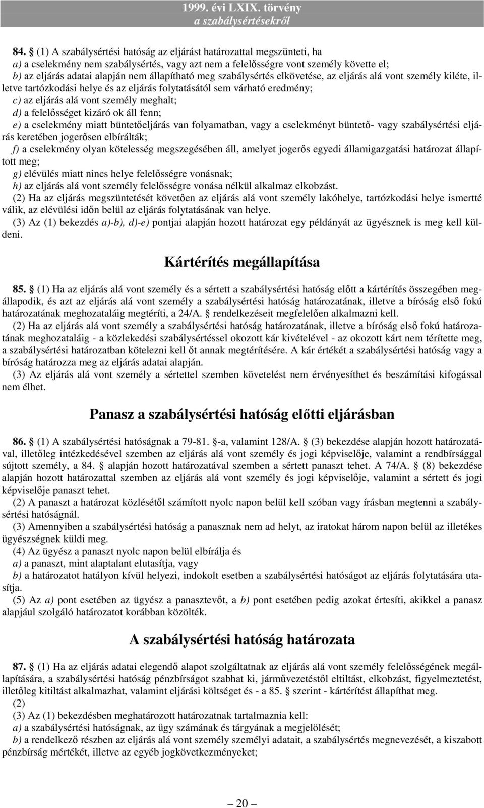 felelısséget kizáró ok áll fenn; e) a cselekmény miatt büntetıeljárás van folyamatban, vagy a cselekményt büntetı- vagy szabálysértési eljárás keretében jogerısen elbírálták; f) a cselekmény olyan