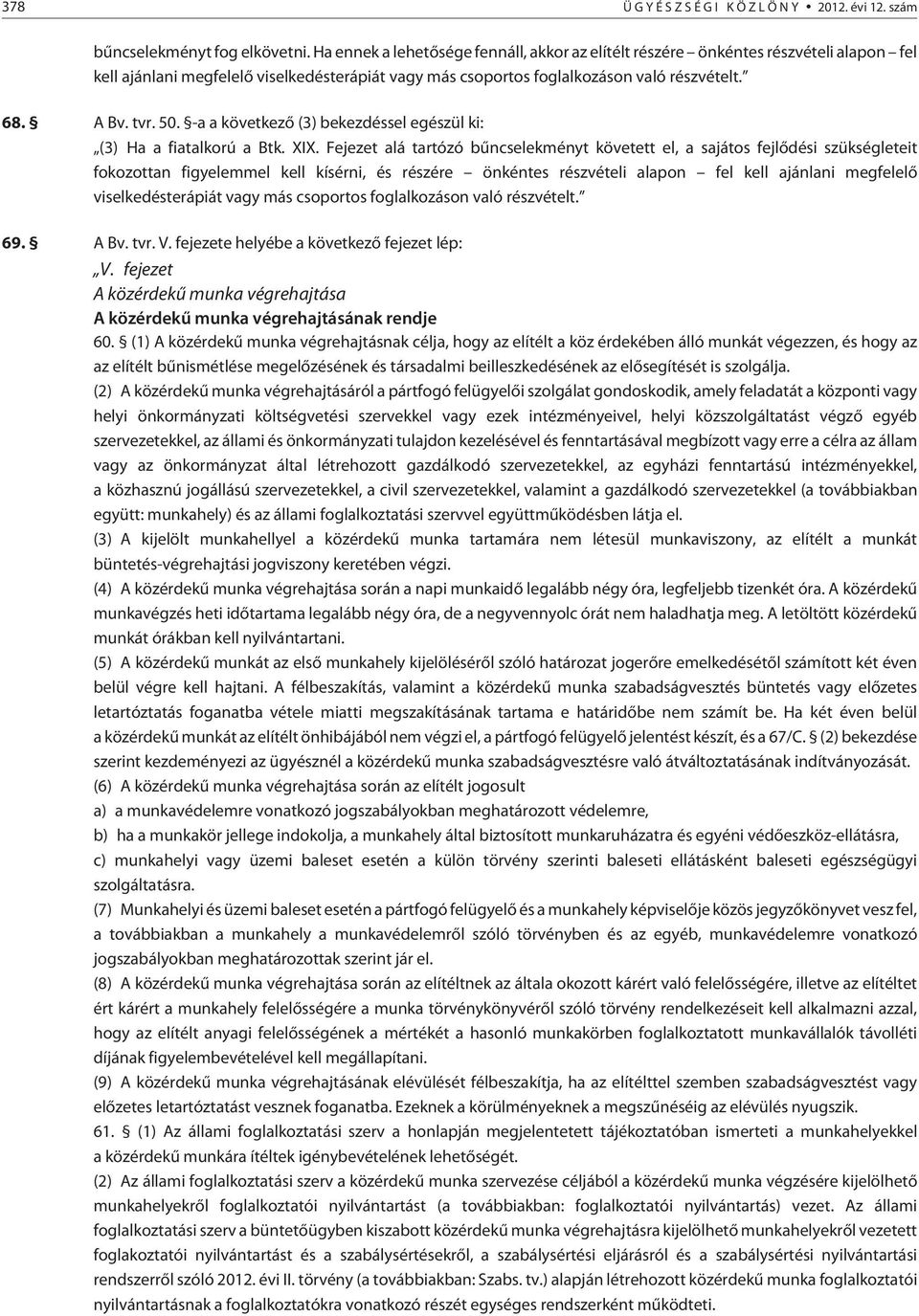 -a a következõ (3) bekezdéssel egészül ki: (3) Ha a fiatalkorú a Btk. XIX.