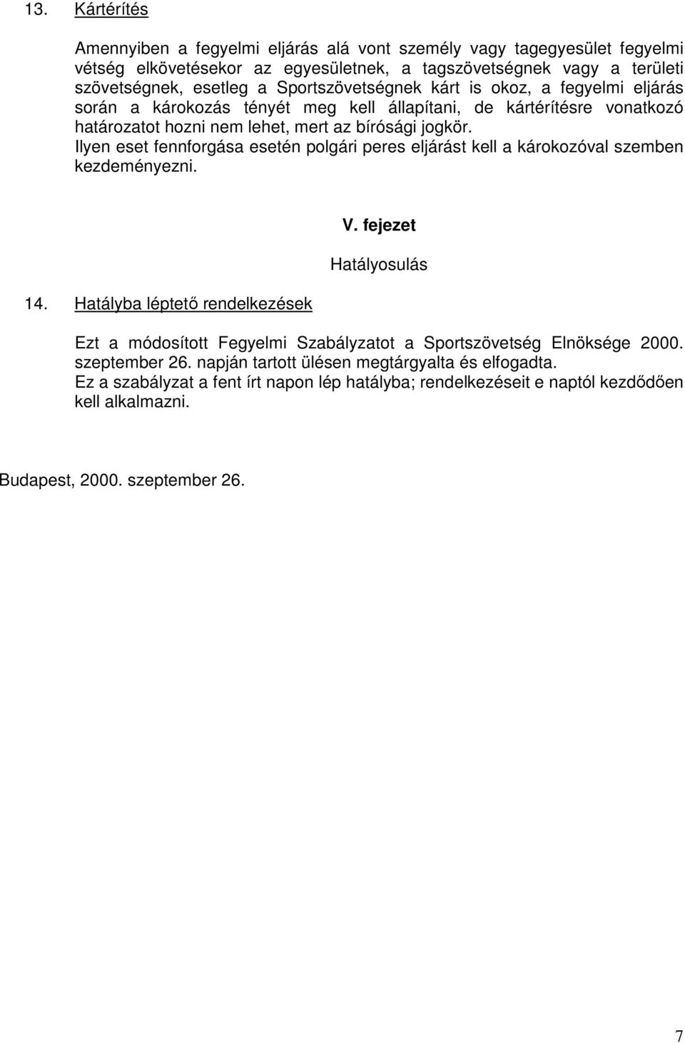 Ilyen eset fennforgása esetén polgári peres eljárást kell a károkozóval szemben kezdeményezni. 14. Hatályba léptetı rendelkezések V.