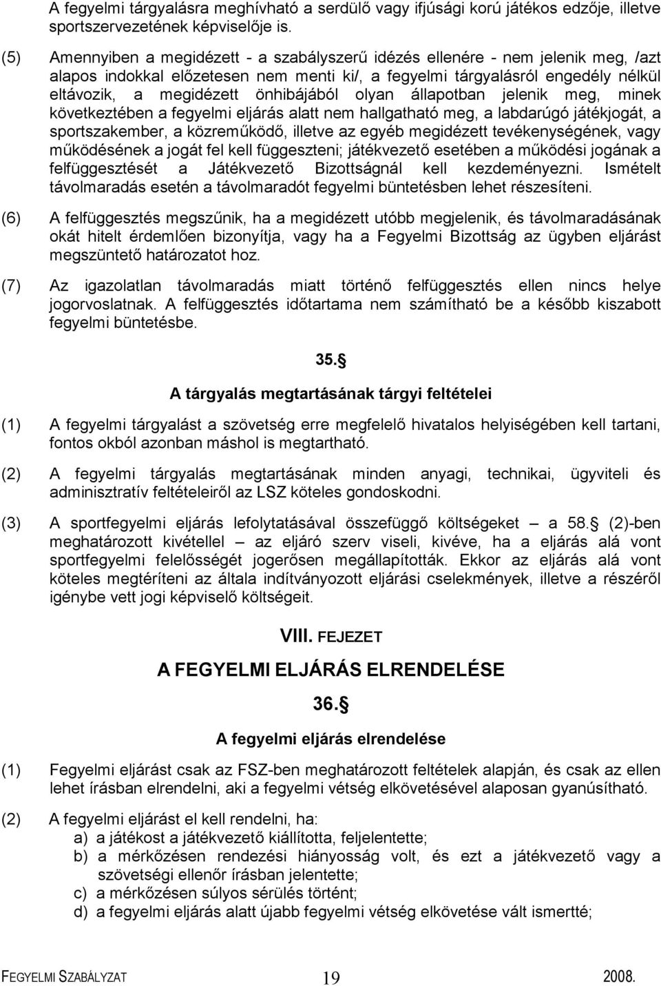 önhibájából olyan állapotban jelenik meg, minek következtében a fegyelmi eljárás alatt nem hallgatható meg, a labdarúgó játékjogát, a sportszakember, a közreműködő, illetve az egyéb megidézett
