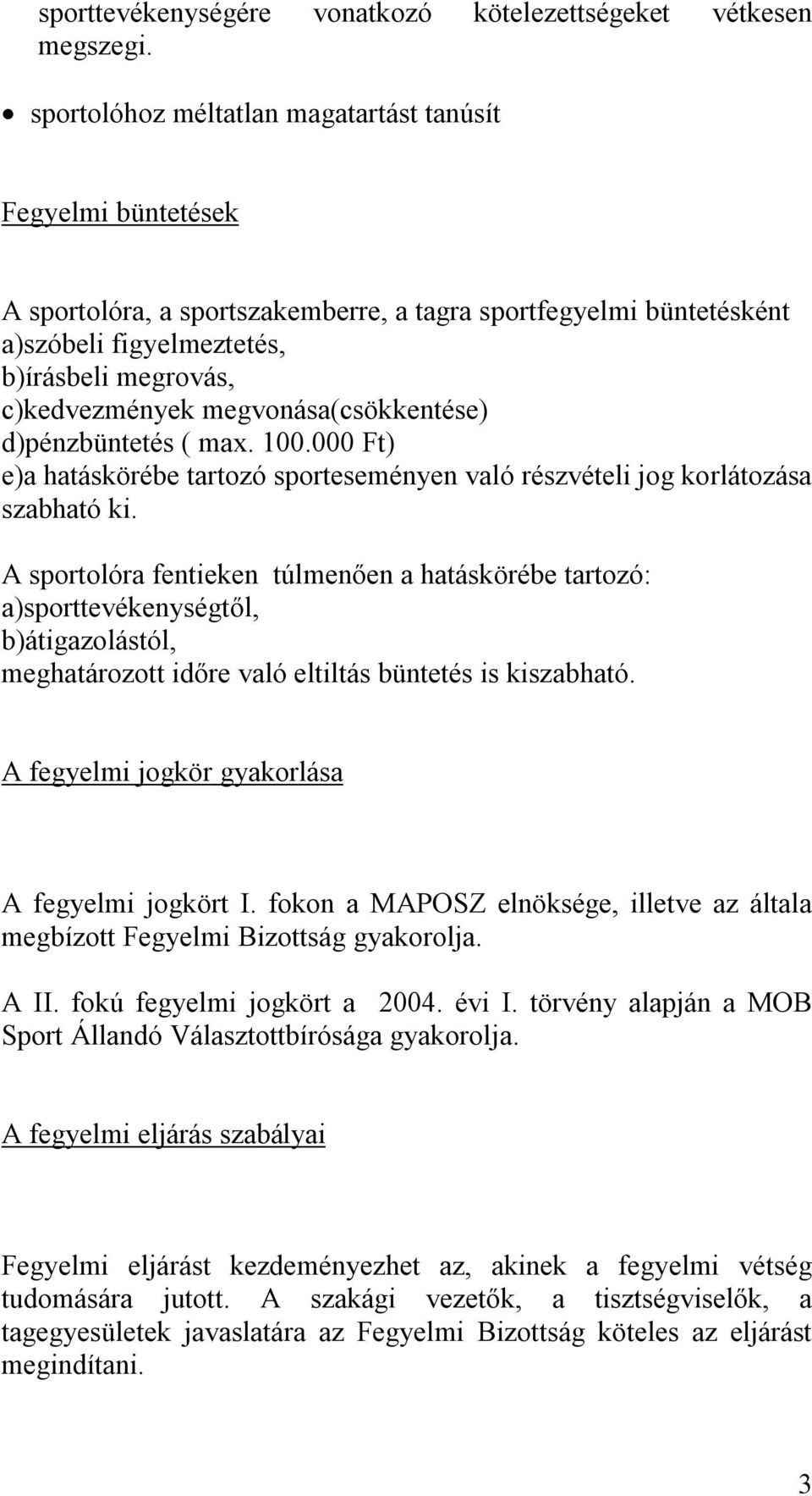 megvonása(csökkentése) d)pénzbüntetés ( max. 100.000 Ft) e)a hatáskörébe tartozó sporteseményen való részvételi jog korlátozása szabható ki.