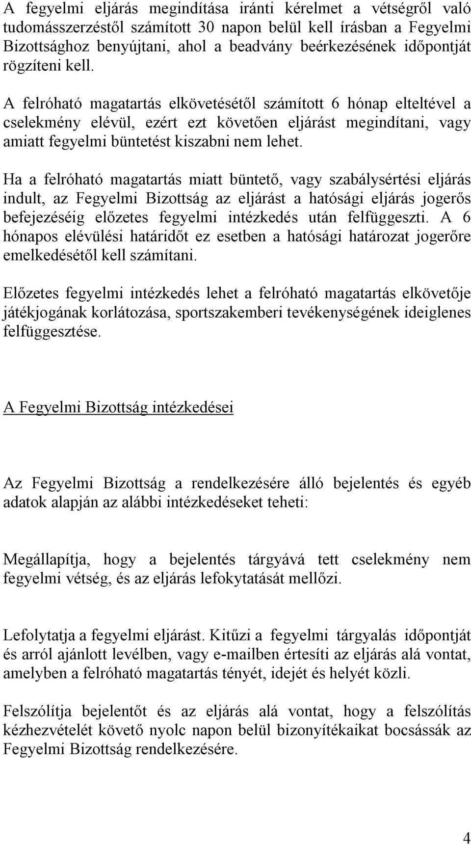 Ha a felróható magatartás miatt büntető, vagy szabálysértési eljárás indult, az Fegyelmi Bizottság az eljárást a hatósági eljárás jogerős befejezéséig előzetes fegyelmi intézkedés után felfüggeszti.