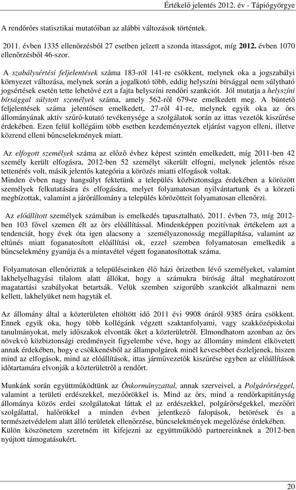 tette lehetıvé ezt a fajta helyszíni rendıri szankciót. Jól mutatja a helyszíni bírsággal súlytott személyek száma, amely 562-rıl 679-re emelkedett meg.