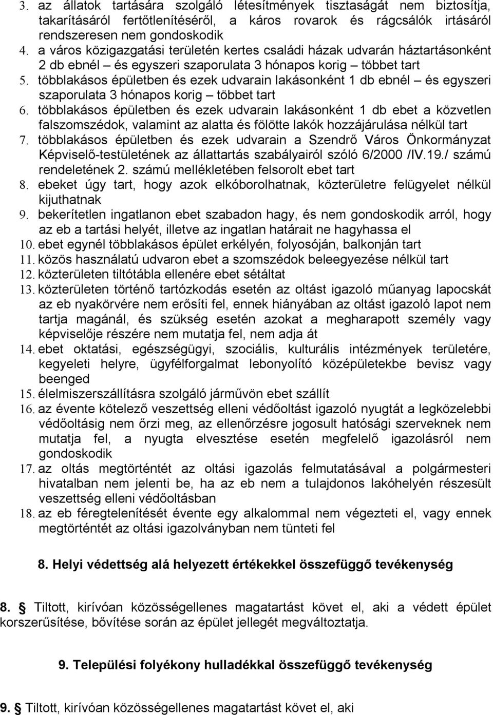 többlakásos épületben és ezek udvarain lakásonként 1 db ebnél és egyszeri szaporulata 3 hónapos korig többet tart 6.