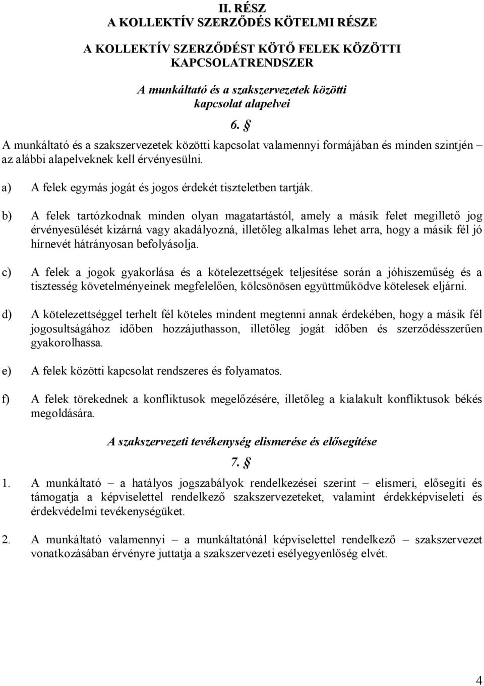 b) A felek tartózkodnak minden olyan magatartástól, amely a másik felet megillető jog érvényesülését kizárná vagy akadályozná, illetőleg alkalmas lehet arra, hogy a másik fél jó hírnevét hátrányosan