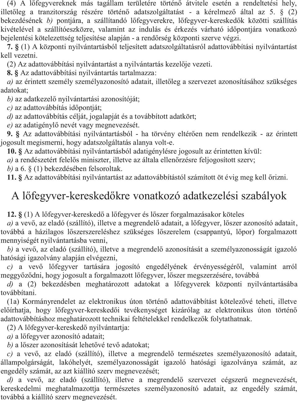 bejelentési kötelezettség teljesítése alapján - a rendőrség központi szerve végzi. 7. (1) A központi nyilvántartásból teljesített adatszolgáltatásról adattovábbítási nyilvántartást kell vezetni.