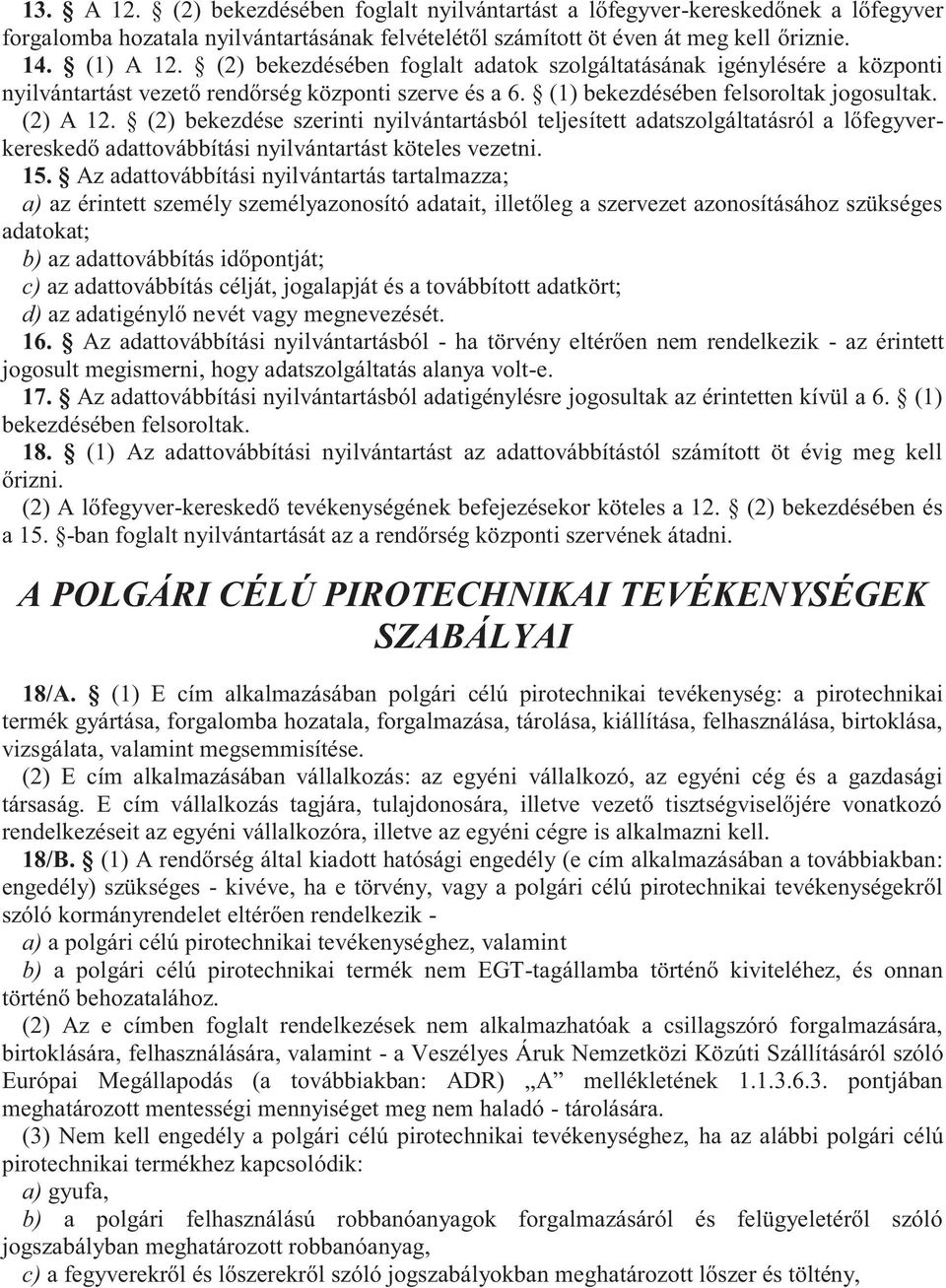 (2) bekezdése szerinti nyilvántartásból teljesített adatszolgáltatásról a lőfegyverkereskedő adattovábbítási nyilvántartást köteles vezetni. 15.