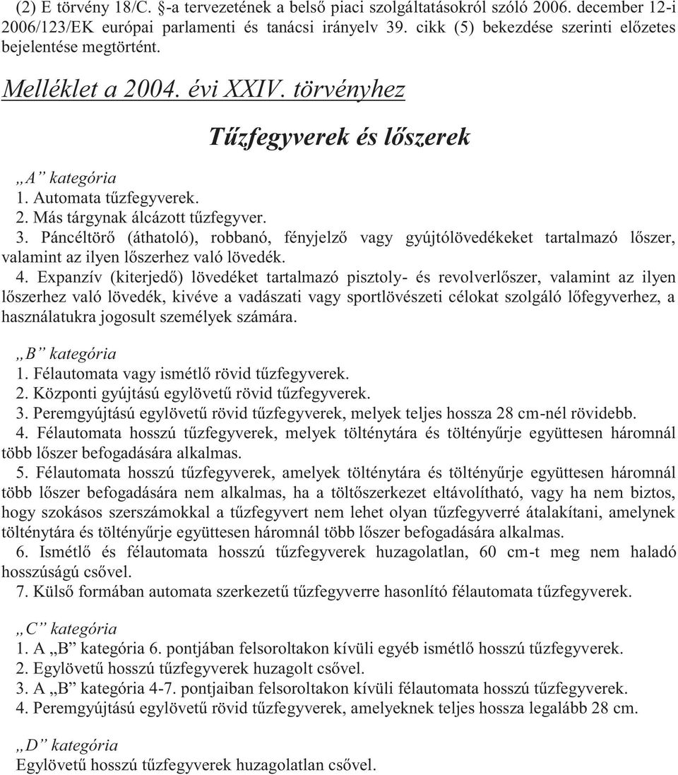 3. Páncéltörő (áthatoló), robbanó, fényjelző vagy gyújtólövedékeket tartalmazó lőszer, valamint az ilyen lőszerhez való lövedék. 4.