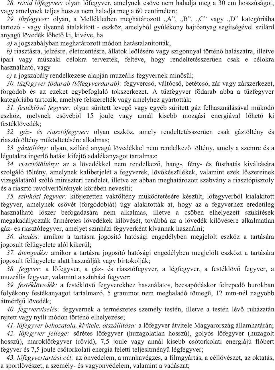 kivéve, ha a) a jogszabályban meghatározott módon hatástalanították, b) riasztásra, jelzésre, életmentésre, állatok leölésére vagy szigonnyal történő halászatra, illetve ipari vagy műszaki célokra