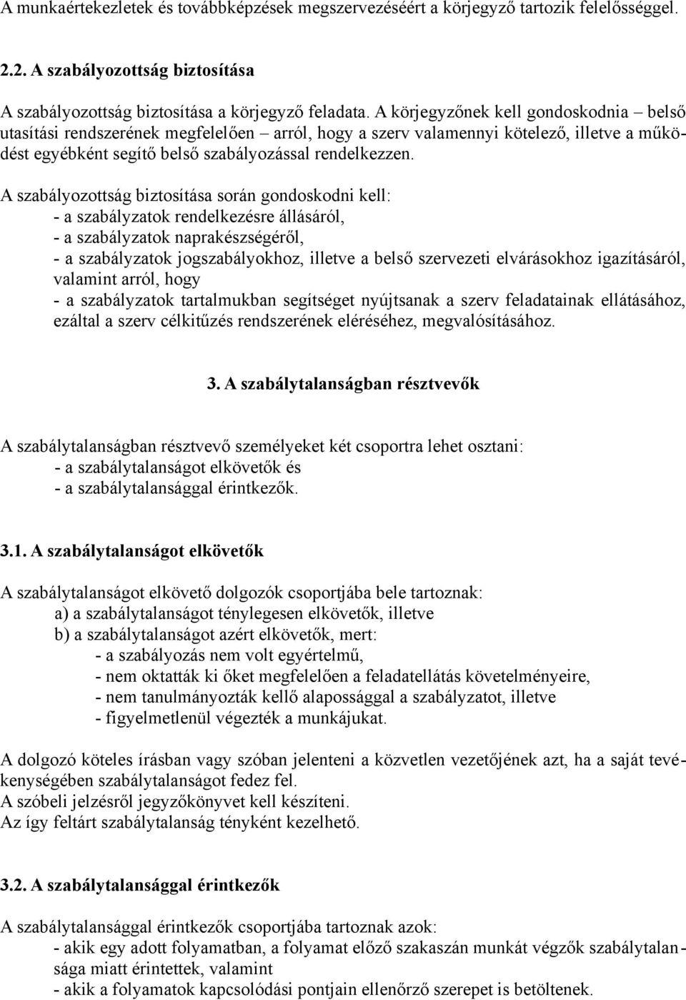 A szabályozottság biztosítása során gondoskodni kell: - a szabályzatok rendelkezésre állásáról, - a szabályzatok naprakészségéről, - a szabályzatok jogszabályokhoz, illetve a belső szervezeti