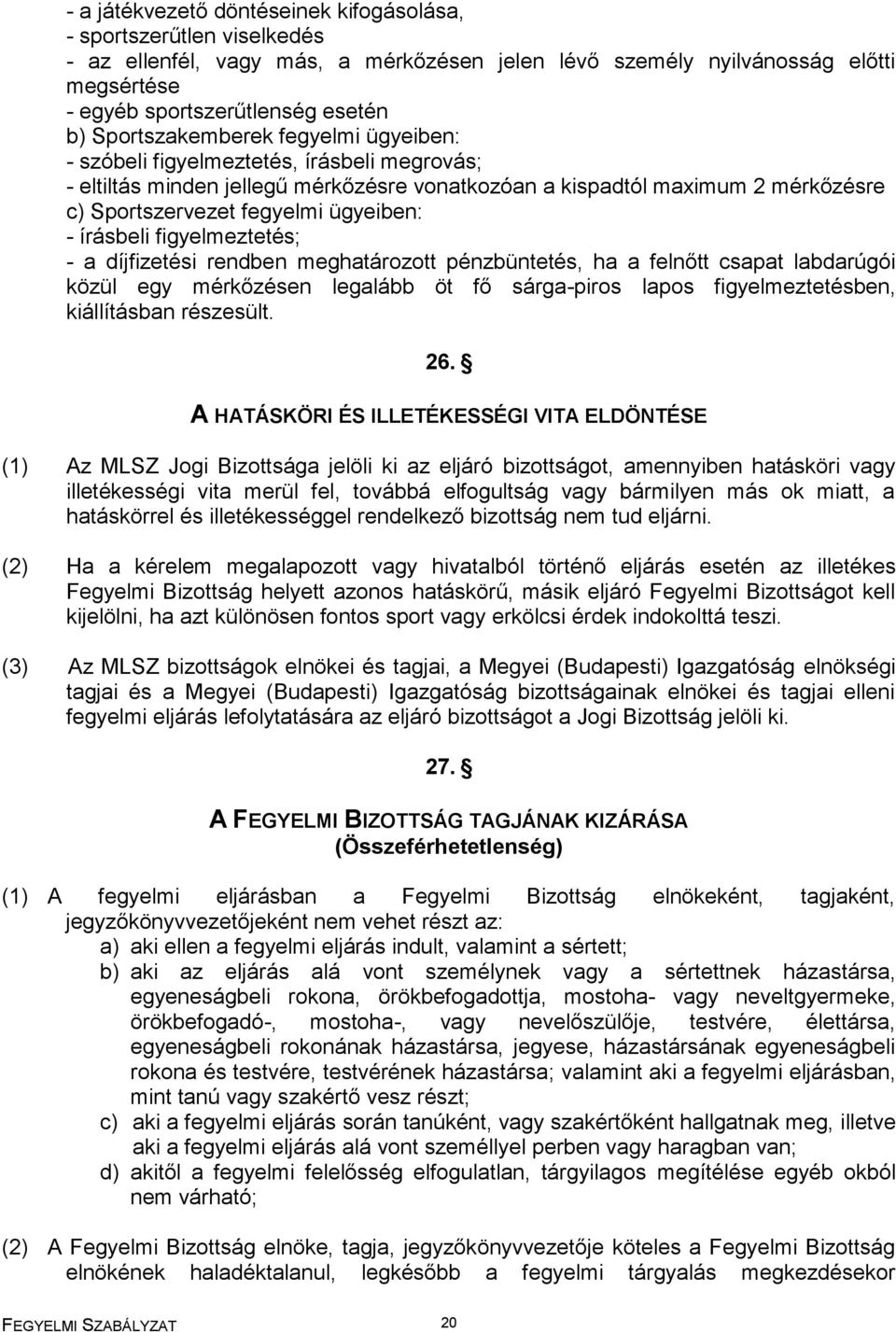 - írásbeli figyelmeztetés; - a díjfizetési rendben meghatározott pénzbüntetés, ha a felnőtt csapat labdarúgói közül egy mérkőzésen legalább öt fő sárga-piros lapos figyelmeztetésben, kiállításban