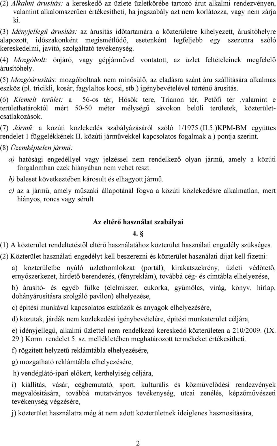 szolgáltató tevékenység. (4) Mozgóbolt: önjáró, vagy gépjárművel vontatott, az üzlet feltételeinek megfelelő árusítóhely.