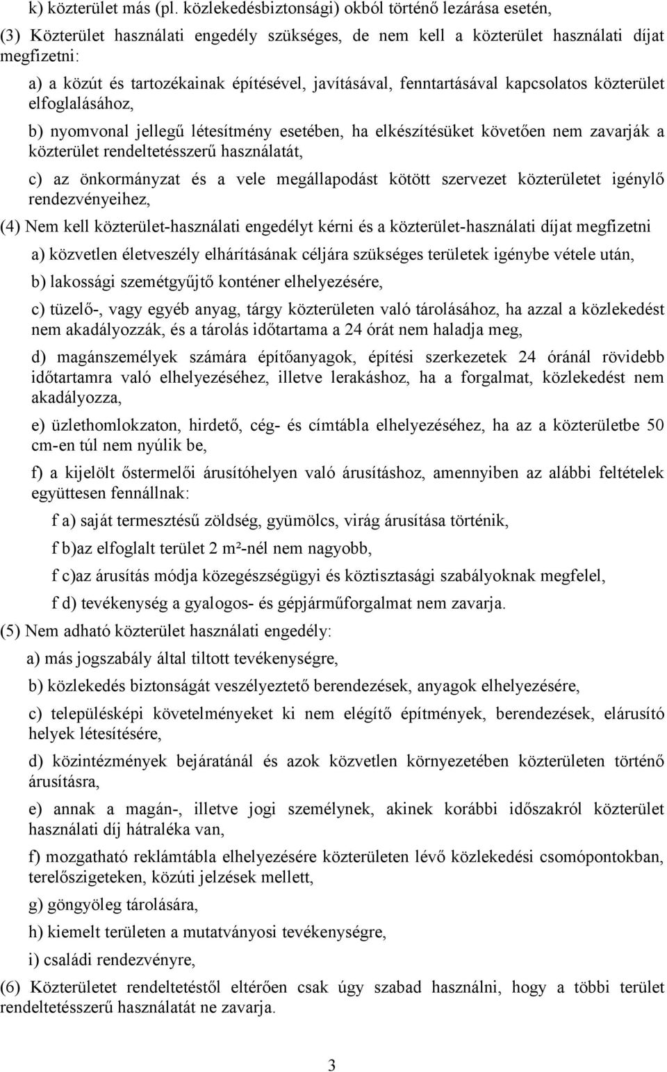 javításával, fenntartásával kapcsolatos közterület elfoglalásához, b) nyomvonal jellegű létesítmény esetében, ha elkészítésüket követően nem zavarják a közterület rendeltetésszerű használatát, c) az