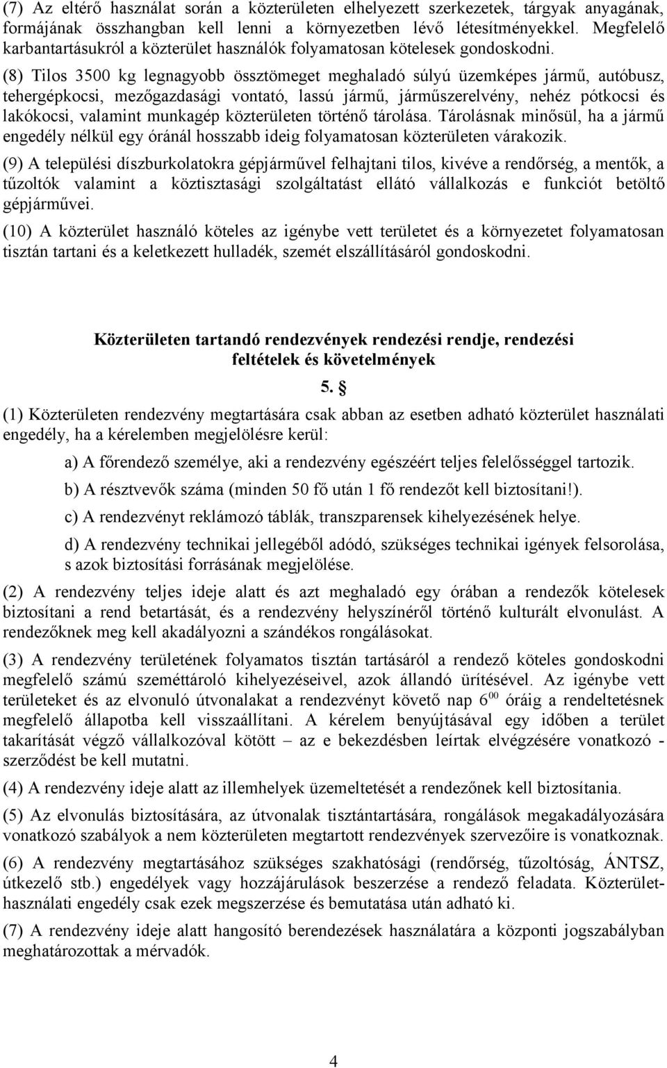 (8) Tilos 3500 kg legnagyobb össztömeget meghaladó súlyú üzemképes jármű, autóbusz, tehergépkocsi, mezőgazdasági vontató, lassú jármű, járműszerelvény, nehéz pótkocsi és lakókocsi, valamint munkagép