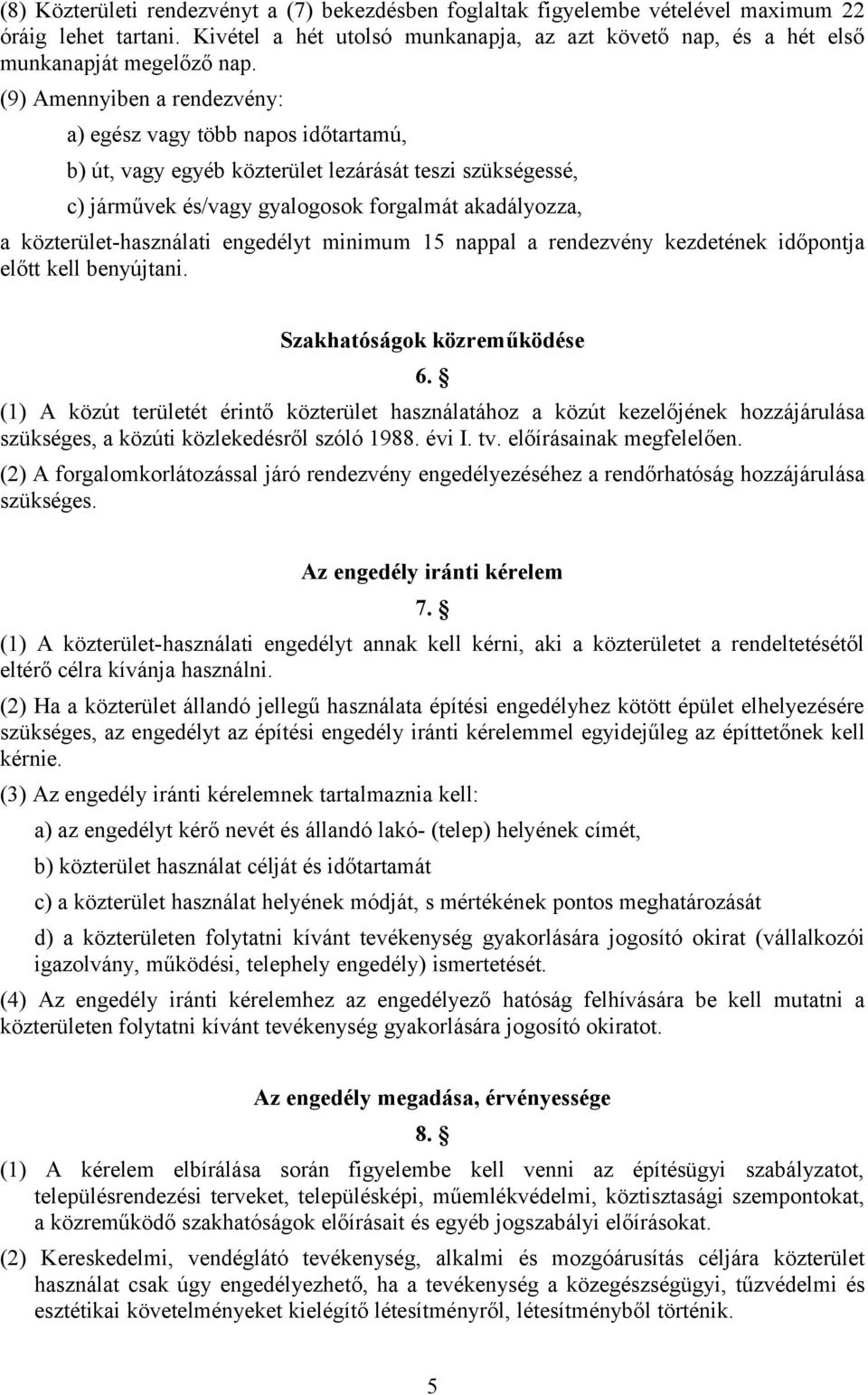 közterület-használati engedélyt minimum 15 nappal a rendezvény kezdetének időpontja előtt kell benyújtani. Szakhatóságok közreműködése 6.