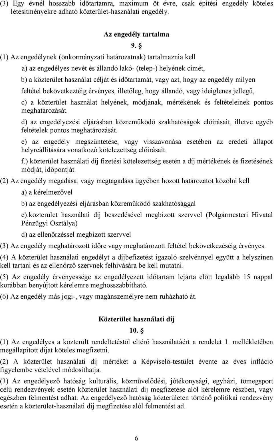 engedély milyen feltétel bekövetkeztéig érvényes, illetőleg, hogy állandó, vagy ideiglenes jellegű, c) a közterület használat helyének, módjának, mértékének és feltételeinek pontos meghatározását.