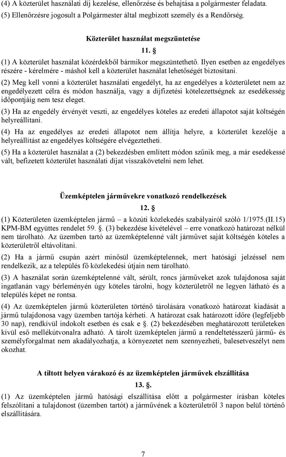 Ilyen esetben az engedélyes részére - kérelmére - máshol kell a közterület használat lehetőségét biztosítani.