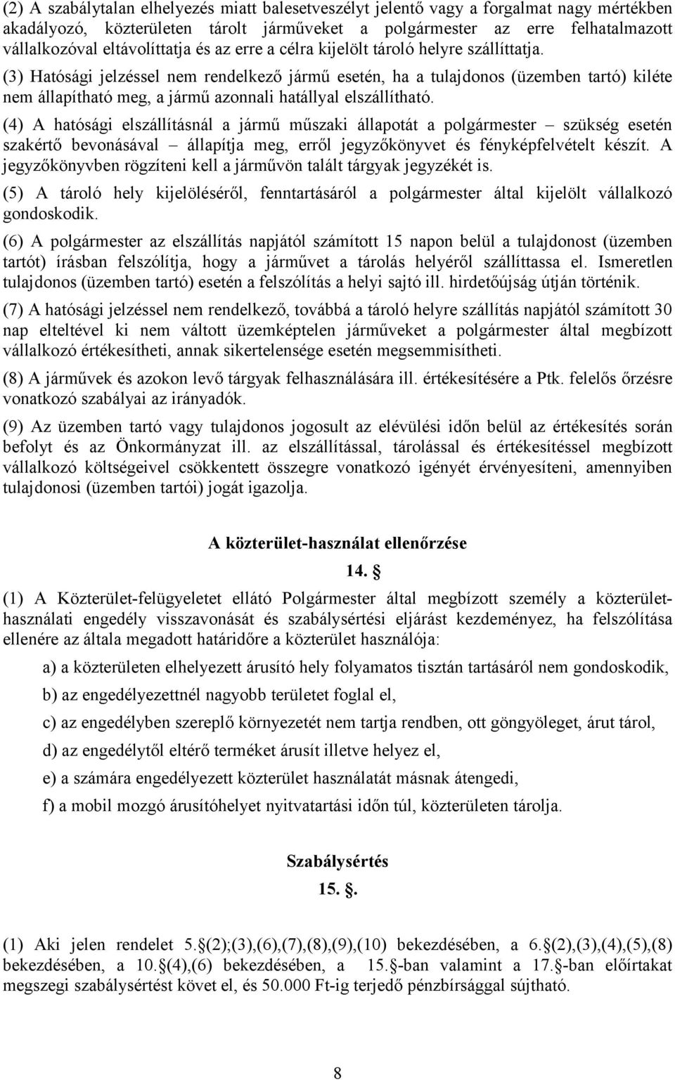 (3) Hatósági jelzéssel nem rendelkező jármű esetén, ha a tulajdonos (üzemben tartó) kiléte nem állapítható meg, a jármű azonnali hatállyal elszállítható.