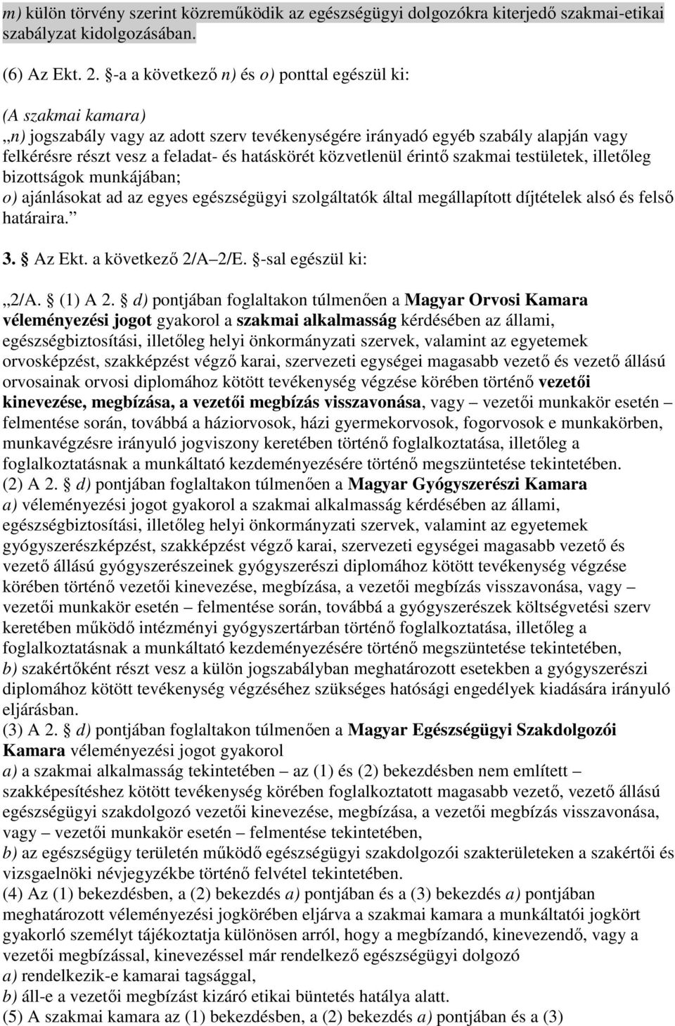 közvetlenül érintı szakmai testületek, illetıleg bizottságok munkájában; o) ajánlásokat ad az egyes egészségügyi szolgáltatók által megállapított díjtételek alsó és felsı határaira. 3. Az Ekt.