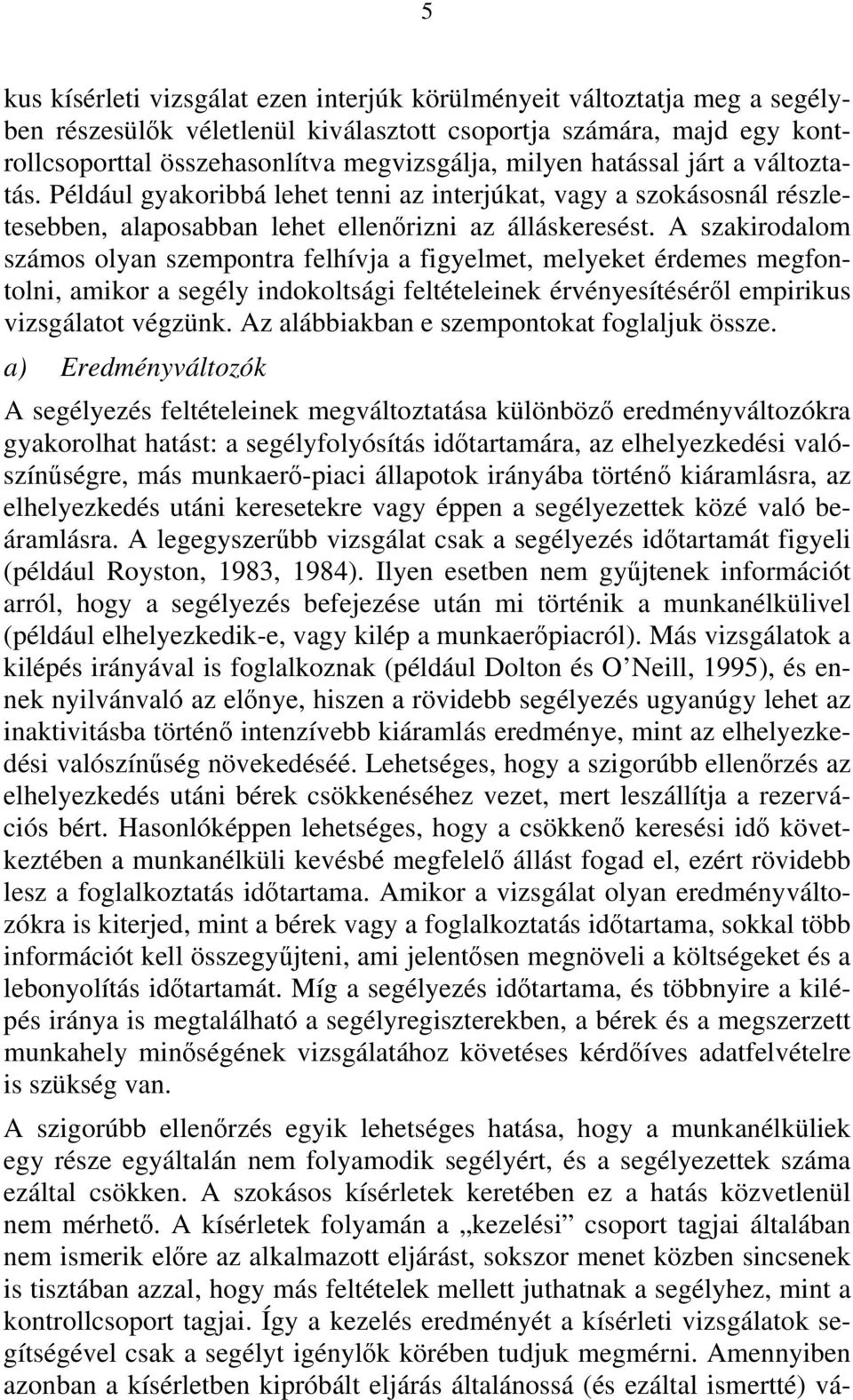 A szakirodalom számos olyan szempontra felhívja a figyelmet, melyeket érdemes megfontolni, amikor a segély indokoltsági feltételeinek érvényesítéséről empirikus vizsgálatot végzünk.