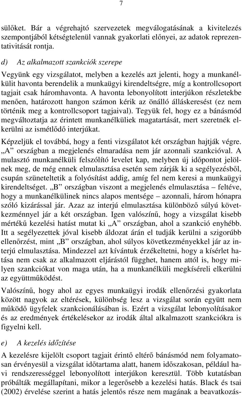 háromhavonta. A havonta lebonyolított interjúkon részletekbe menően, határozott hangon számon kérik az önálló álláskeresést (ez nem történik meg a kontrollcsoport tagjaival).