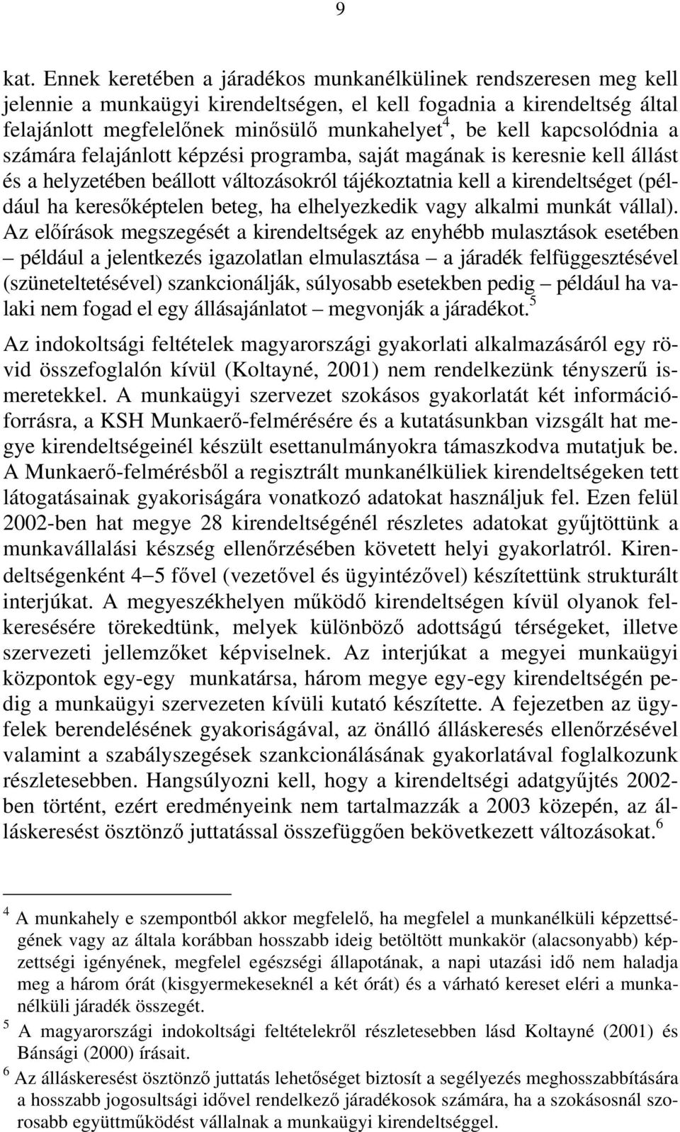 kapcsolódnia a számára felajánlott képzési programba, saját magának is keresnie kell állást és a helyzetében beállott változásokról tájékoztatnia kell a kirendeltséget (például ha keresőképtelen