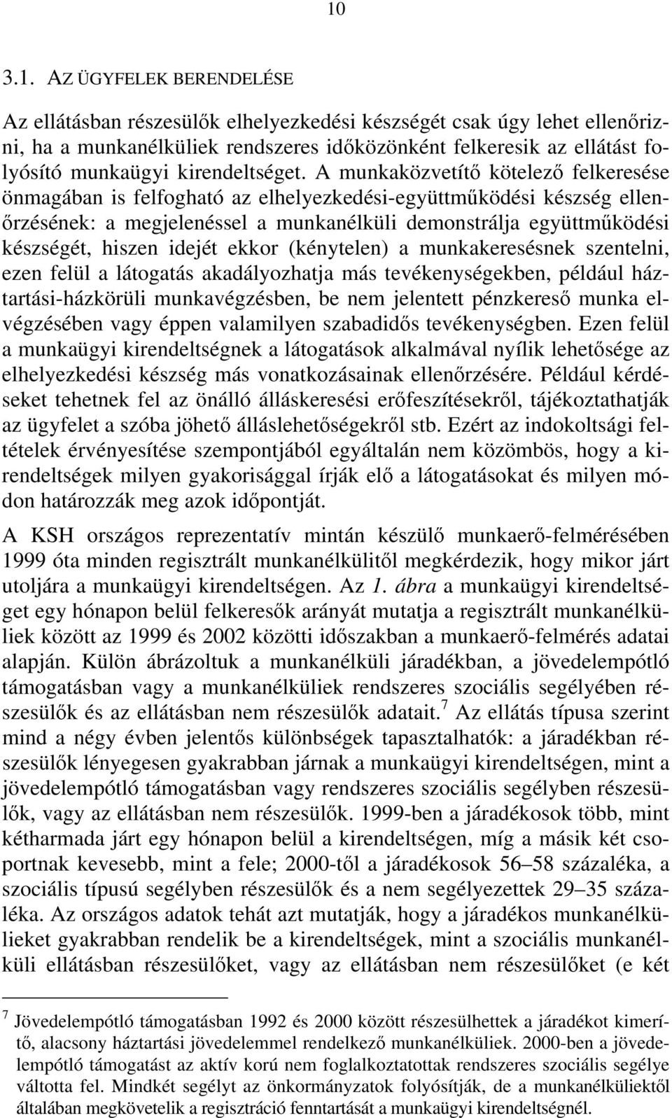 A munkaközvetítő kötelező felkeresése önmagában is felfogható az elhelyezkedési-együttműködési készség ellenőrzésének: a megjelenéssel a munkanélküli demonstrálja együttműködési készségét, hiszen