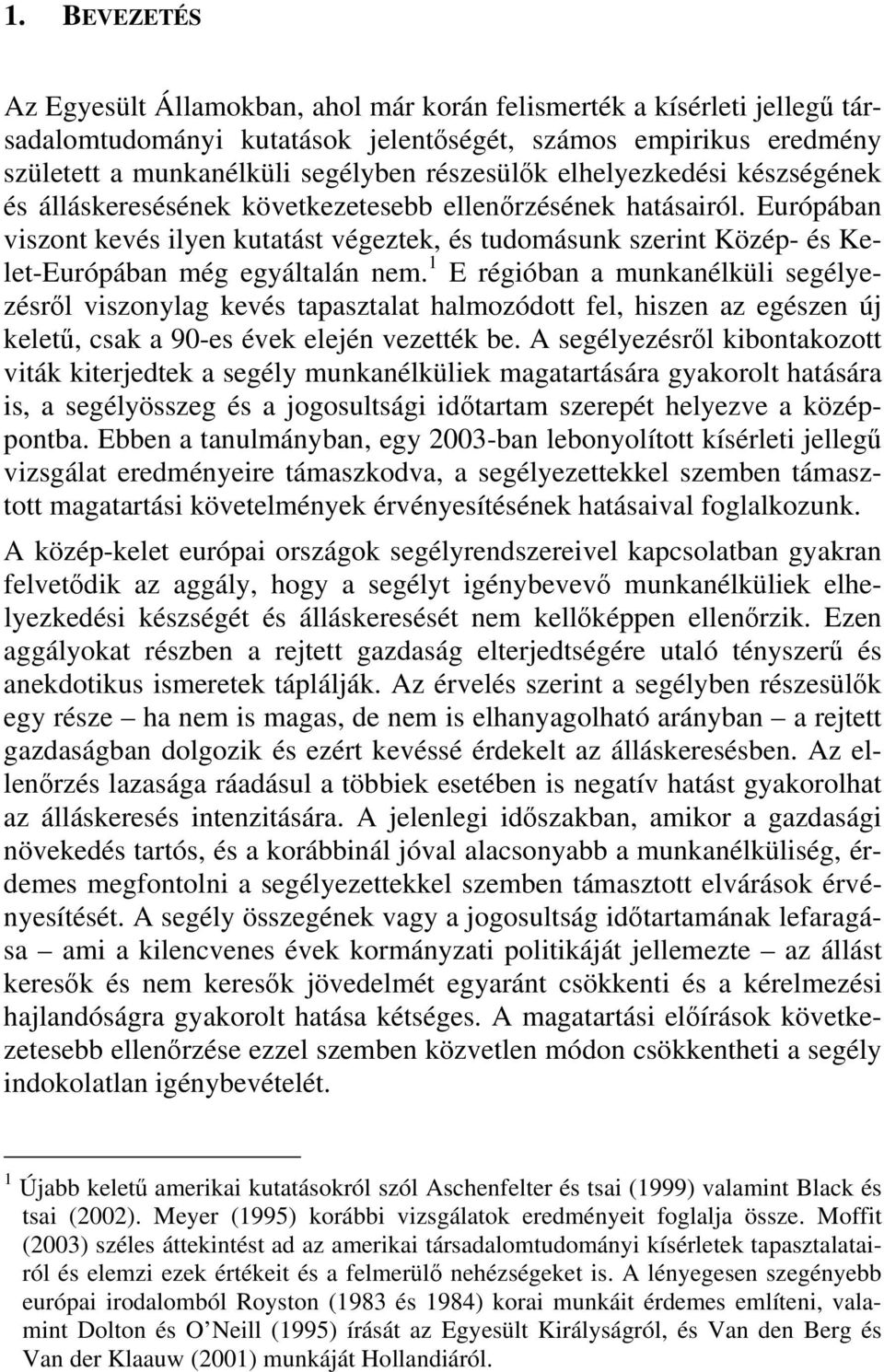 Európában viszont kevés ilyen kutatást végeztek, és tudomásunk szerint Közép- és Kelet-Európában még egyáltalán nem.
