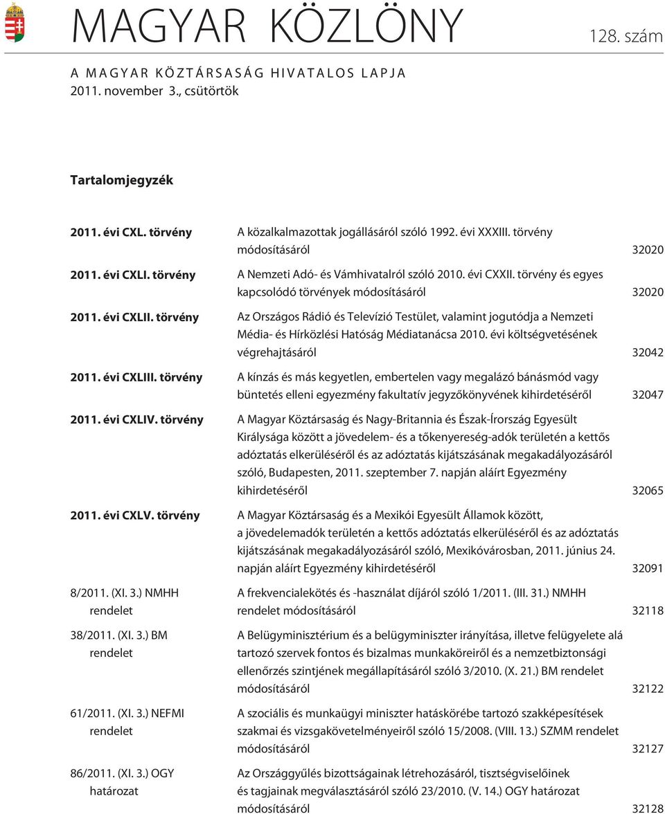 törvény Az Országos Rádió és Televízió Testület, valamint jogutódja a Nemzeti Média- és Hírközlési Hatóság Médiatanácsa 2010. évi költségvetésének végrehajtásáról 32042 2011. évi CXLIII.