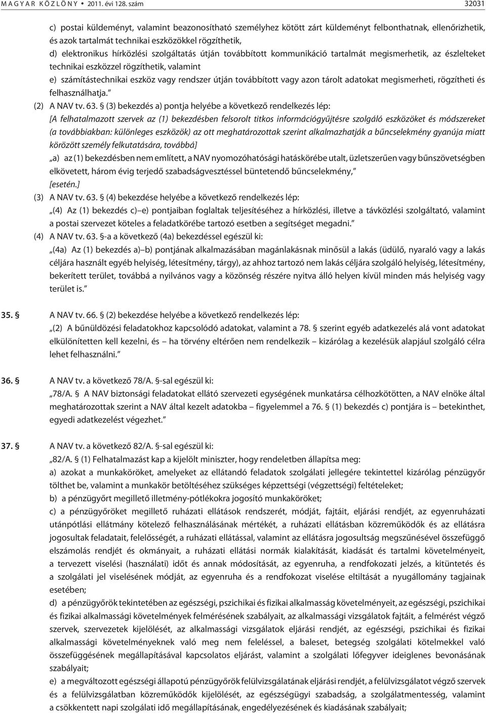 hírközlési szolgáltatás útján továbbított kommunikáció tartalmát megismerhetik, az észlelteket technikai eszközzel rögzíthetik, valamint e) számítástechnikai eszköz vagy rendszer útján továbbított