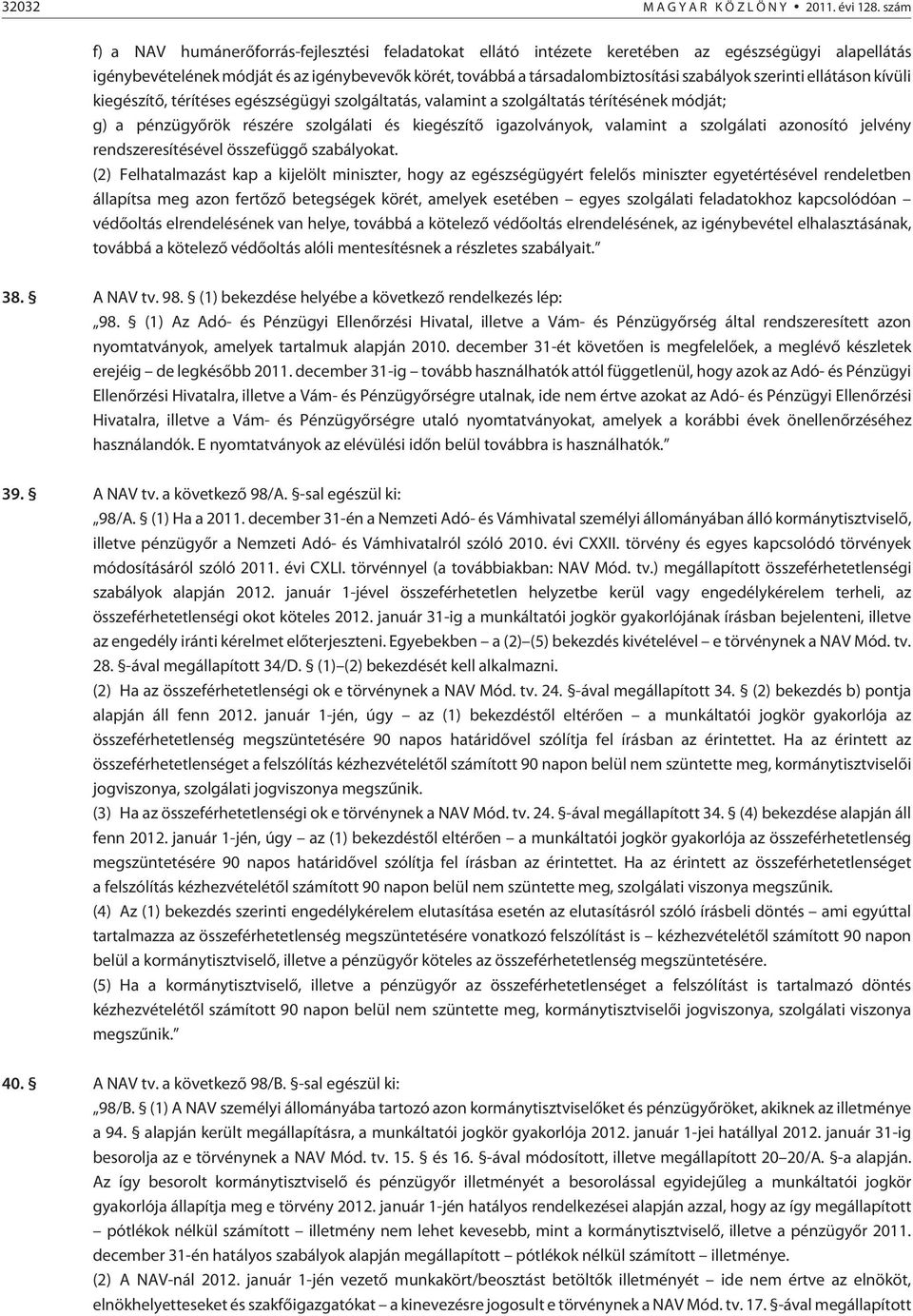szerinti ellátáson kívüli kiegészítõ, térítéses egészségügyi szolgáltatás, valamint a szolgáltatás térítésének módját; g) a pénzügyõrök részére szolgálati és kiegészítõ igazolványok, valamint a