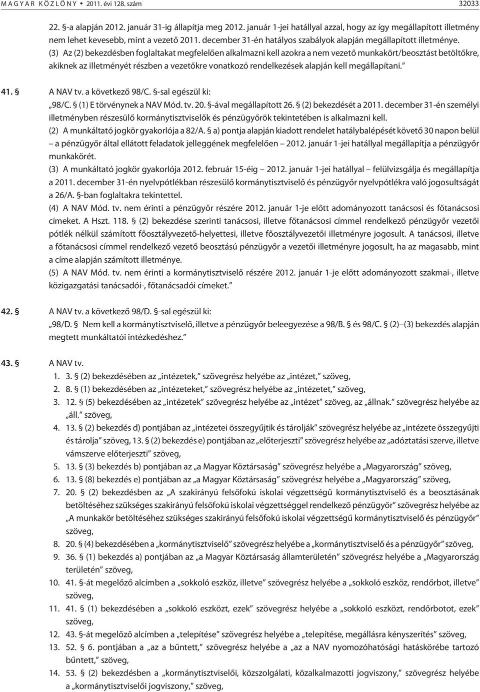 (3) Az (2) bekezdésben foglaltakat megfelelõen alkalmazni kell azokra a nem vezetõ munkakört/beosztást betöltõkre, akiknek az illetményét részben a vezetõkre vonatkozó rendelkezések alapján kell