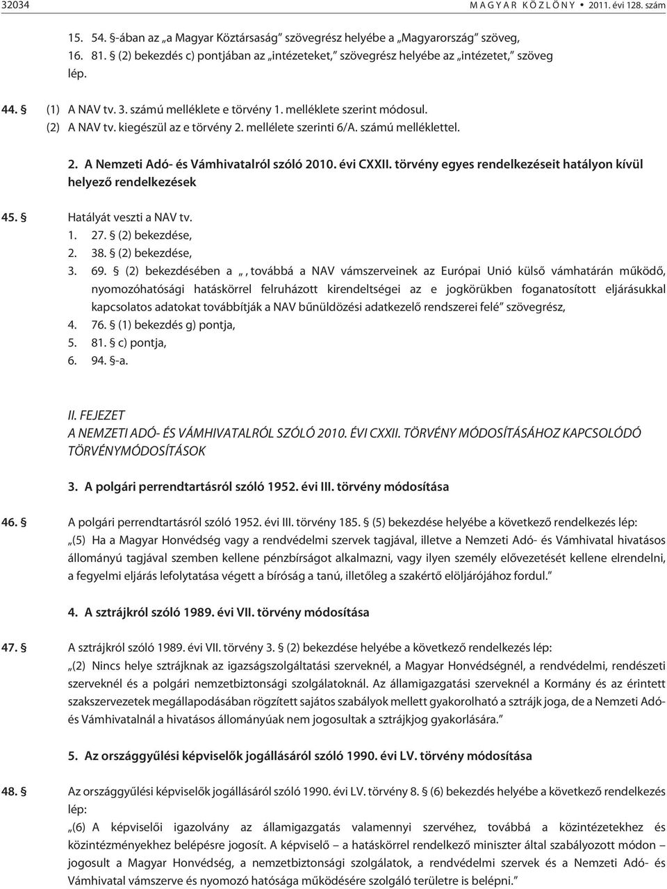 kiegészül az e törvény 2. mellélete szerinti 6/A. számú melléklettel. 2. A Nemzeti Adó- és Vámhivatalról szóló 2010. évi CXXII. törvény egyes rendelkezéseit hatályon kívül helyezõ rendelkezések 45.